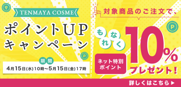 TENMAYA COSME　[ポイントアップキャンペーン[+10％ポイント]　期間：5月15日(金)午後5時まで]