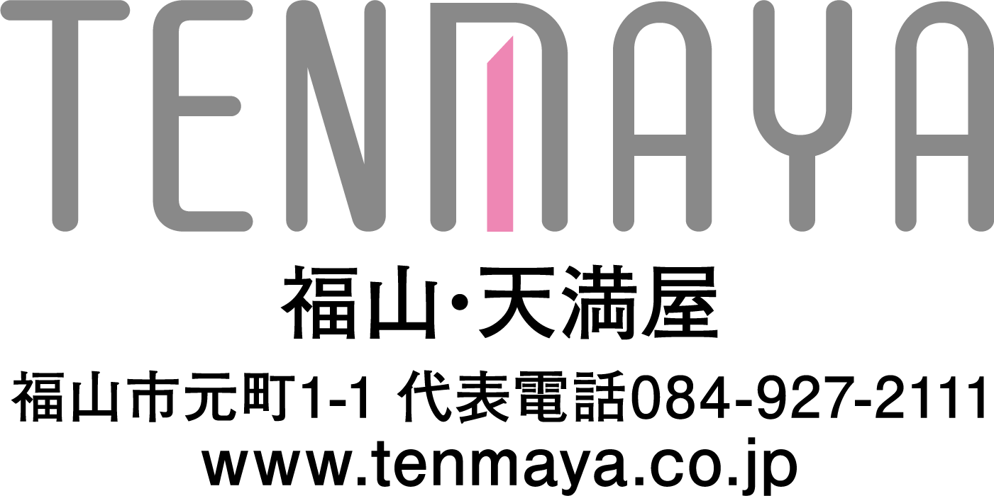 TENMAYA 福山・天満屋　福山市元町1-1　代表電話084-927-2111　www.tenmaya.co.jp