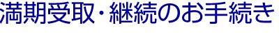 満期受取・継続のお手続き