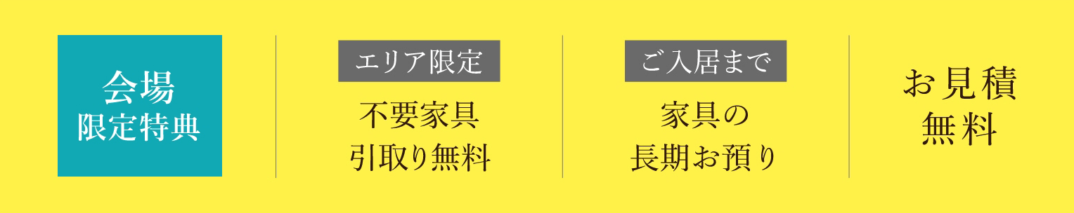 会場限定特典　分割払い無金利、家具の長期お預かり、お見積無料、ご成約特典など