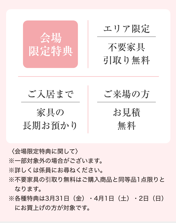 会場限定特典　分割払い無金利、家具の長期お預かり、お見積無料、ご成約特典など