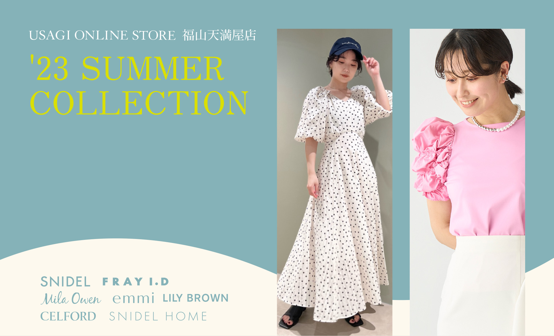USAGI ONLINE STORE 福山天満屋店 '23 SUMMER COLLECTION SNIDEL FRAY I.D Mila Owen emmi LILY BROWN CELFORD SNIDEL HOME